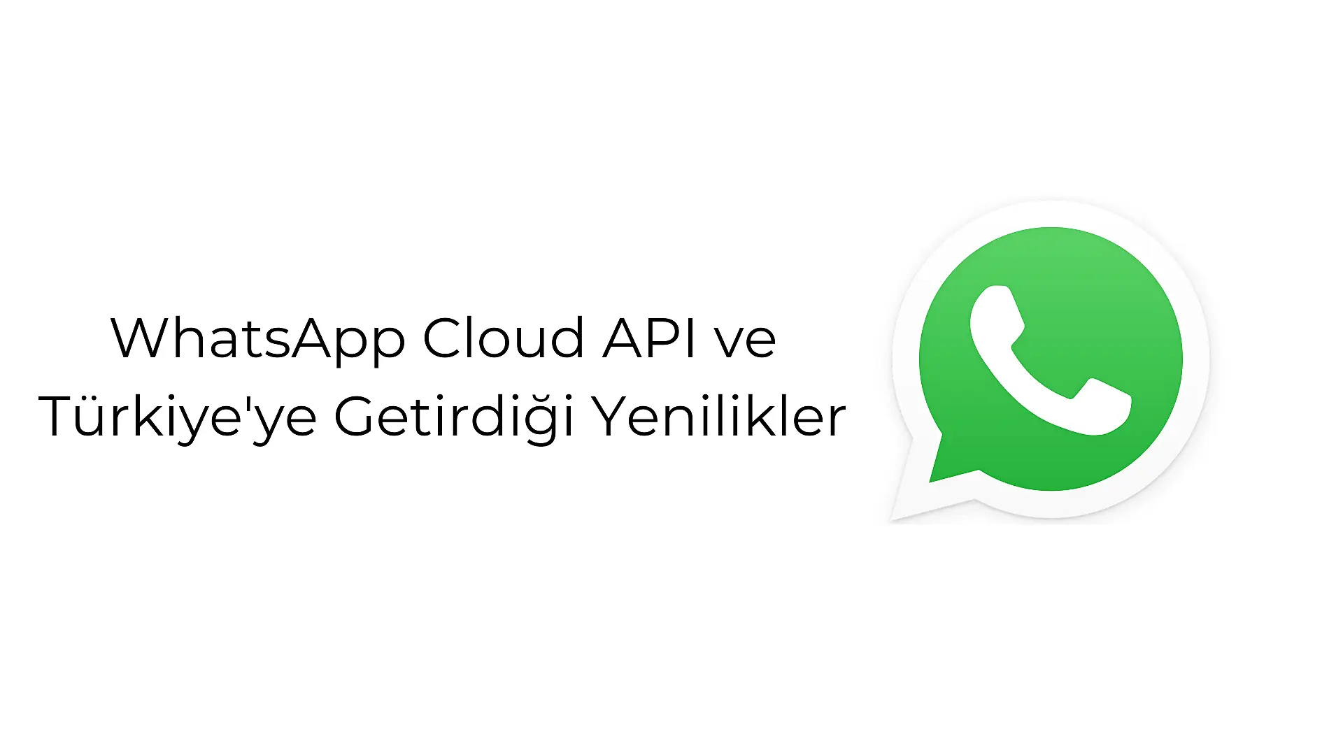 whats-app-cloud-api-ve-tuerkiye-ye-getirdigi-yenilikler