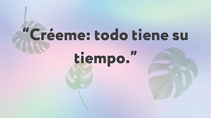Frase "Créeme: todo tiene su tiempo."
