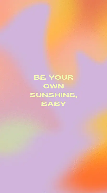 Insagram stories where it's written "Be your onw sunshine, baby."