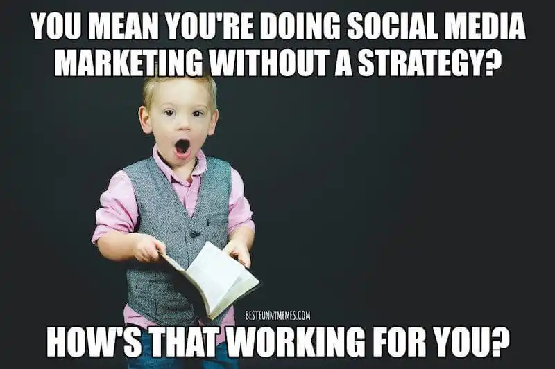 The image shows a kid with a surprising face holdin a book. On the image it's written "You mean you're doing social media marketing without a strategy? How's that working for you?"