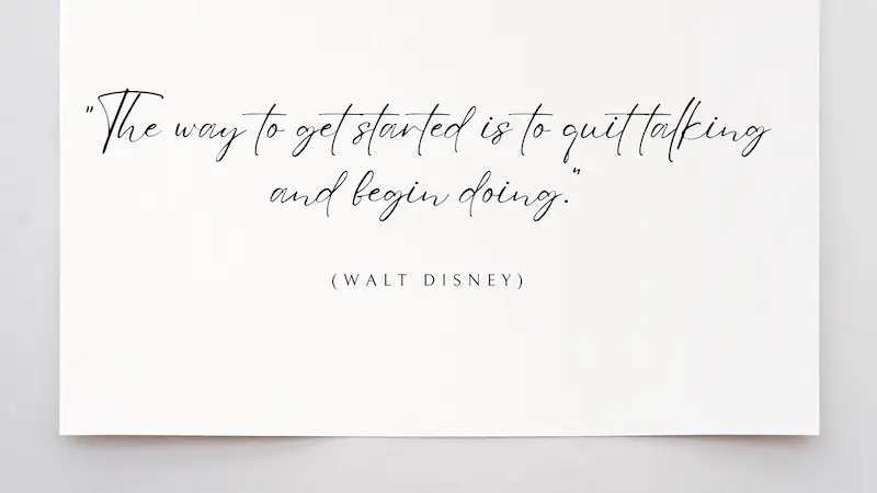 Phrase "The way to get started is to quit talking and begin doing." (Walt Disney)